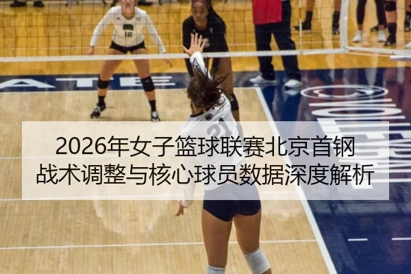 2026年女子篮球联赛北京首钢战术调整与核心球员数据深度解析